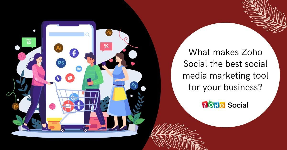 What makes Zoho Social the best social media marketing tool for your business?